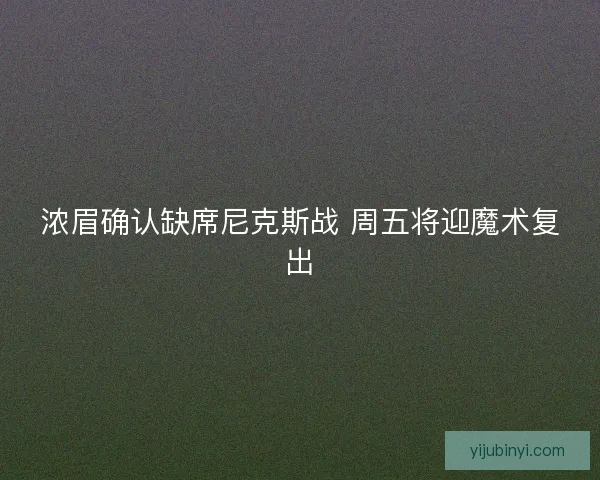 浓眉确认缺席尼克斯战 周五将迎魔术复出