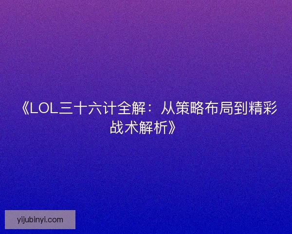 《LOL三十六计全解：从策略布局到精彩战术解析》